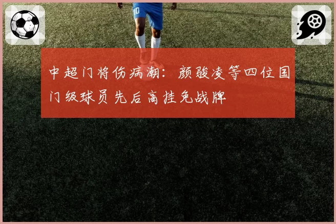 中超门将伤病潮：颜骏凌等四位国门级球员先后高挂免战牌